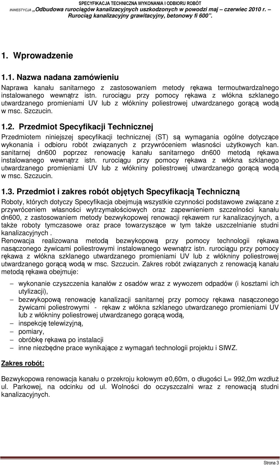 Przedmiot Specyfikacji Technicznej Przedmiotem niniejszej specyfikacji technicznej (ST) są wymagania ogólne dotyczące wykonania i odbioru robót związanych z przywróceniem własności użytkowych kan.