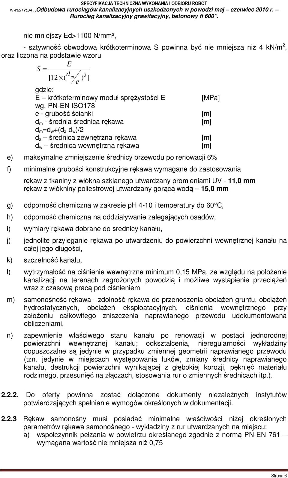 PN-EN ISO178 e - grubość ścianki [m] d m - średnia średnica rękawa [m] d m =d w +(d z -d w )/2 d z średnica zewnętrzna rękawa [m] d w średnica wewnętrzna rękawa [m] e) maksymalne zmniejszenie