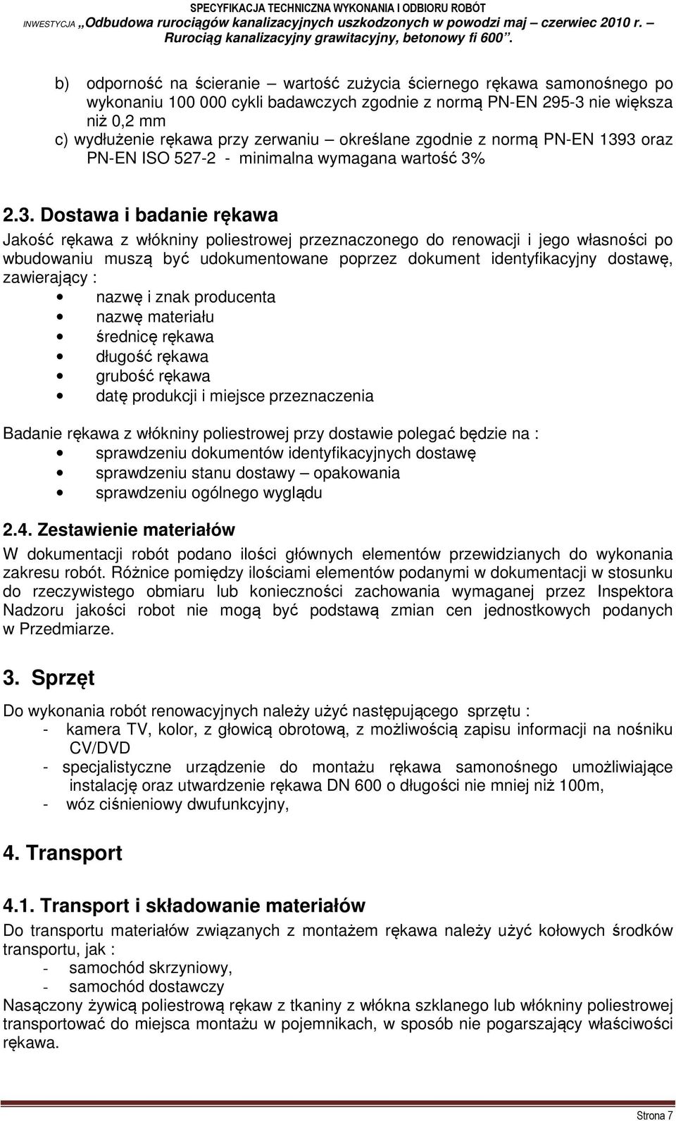 3 oraz PN-EN ISO 527-2 - minimalna wymagana wartość 3% 2.3. Dostawa i badanie rękawa Jakość rękawa z włókniny poliestrowej przeznaczonego do renowacji i jego własności po wbudowaniu muszą być