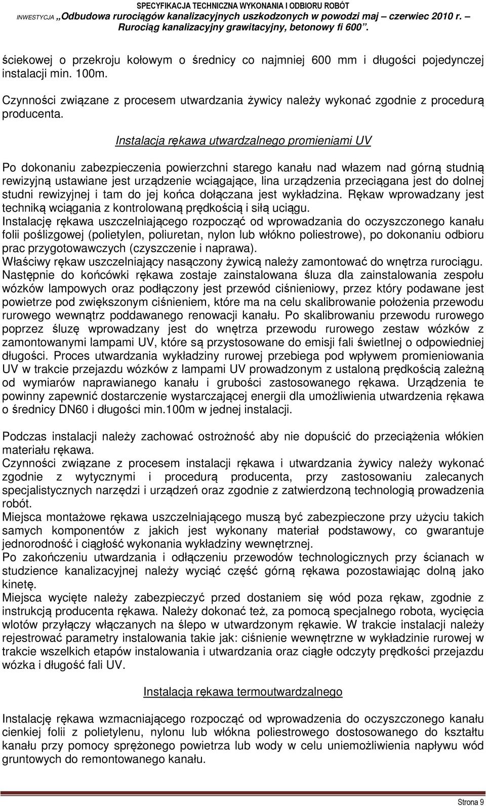 przeciągana jest do dolnej studni rewizyjnej i tam do jej końca dołączana jest wykładzina. Rękaw wprowadzany jest techniką wciągania z kontrolowaną prędkością i siłą uciągu.
