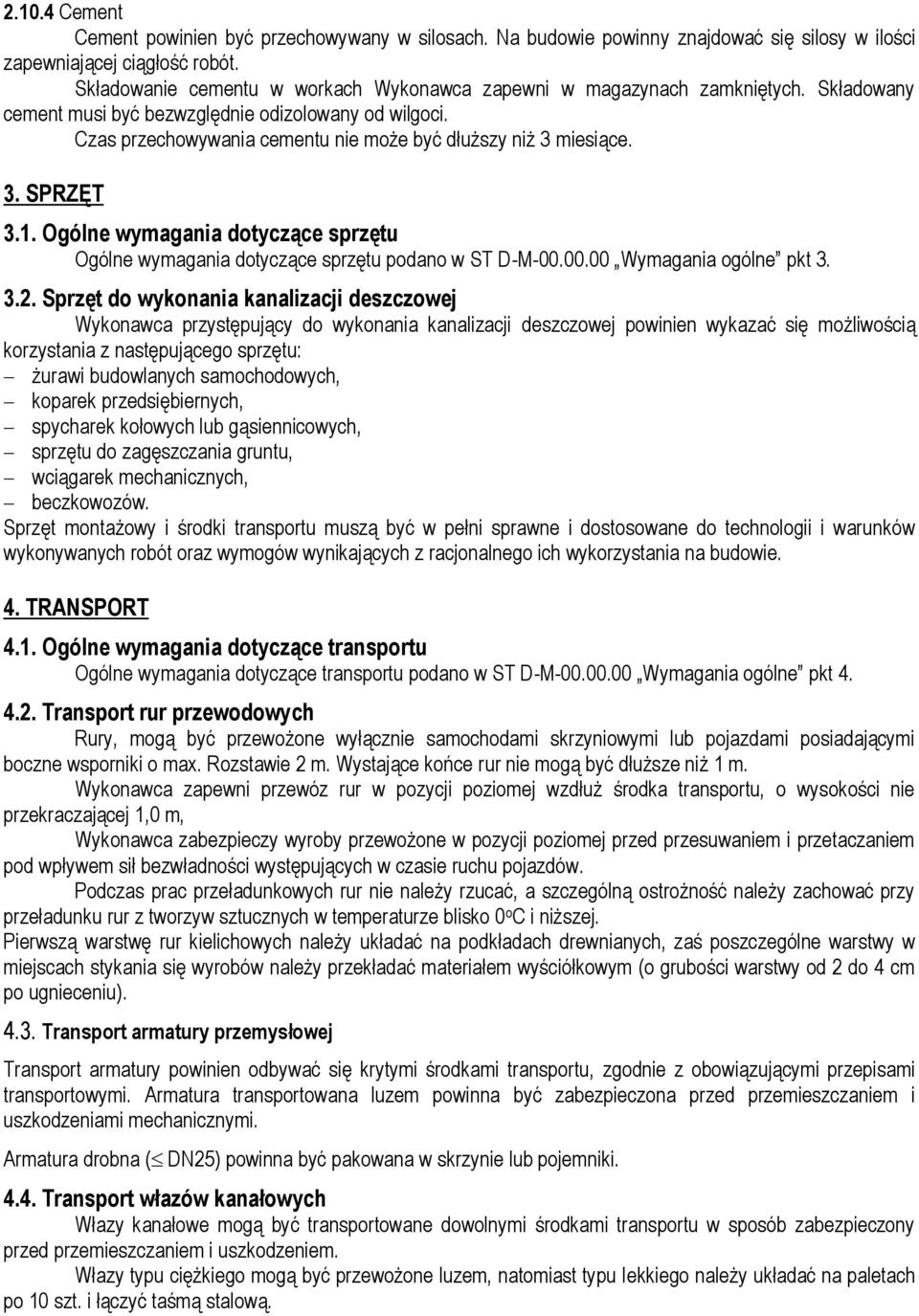 Czas przechowywania cementu nie może być dłuższy niż 3 miesiące. 3. SPRZĘT 3.1. Ogólne wymagania dotyczące sprzętu Ogólne wymagania dotyczące sprzętu podano w ST D-M-00.00.00 Wymagania ogólne pkt 3.