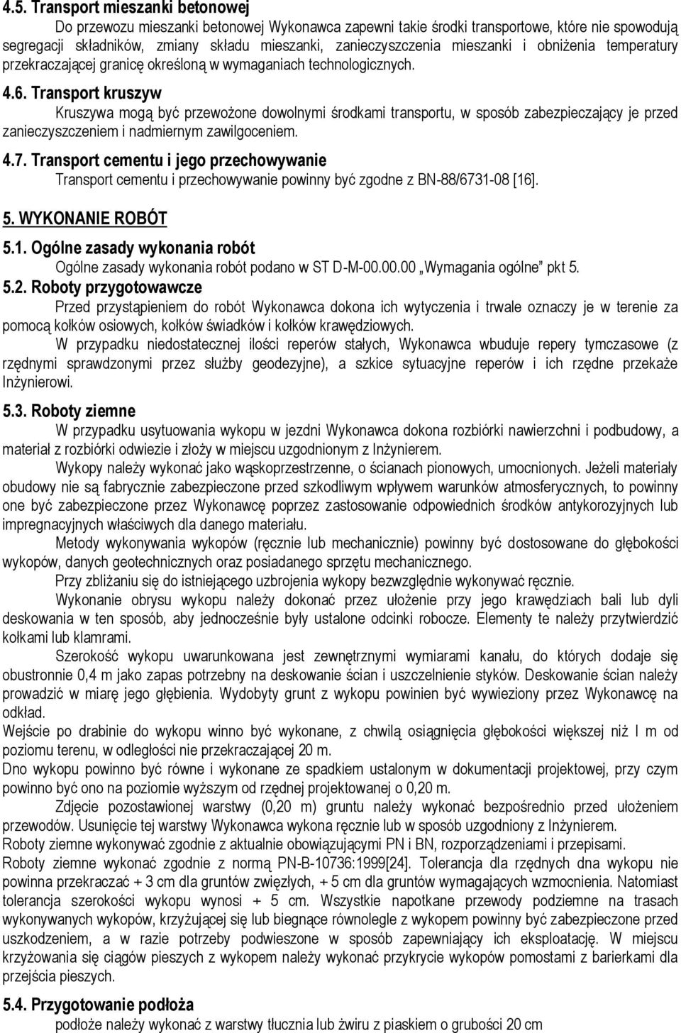 Transport kruszyw Kruszywa mogą być przewożone dowolnymi środkami transportu, w sposób zabezpieczający je przed zanieczyszczeniem i nadmiernym zawilgoceniem. 4.7.