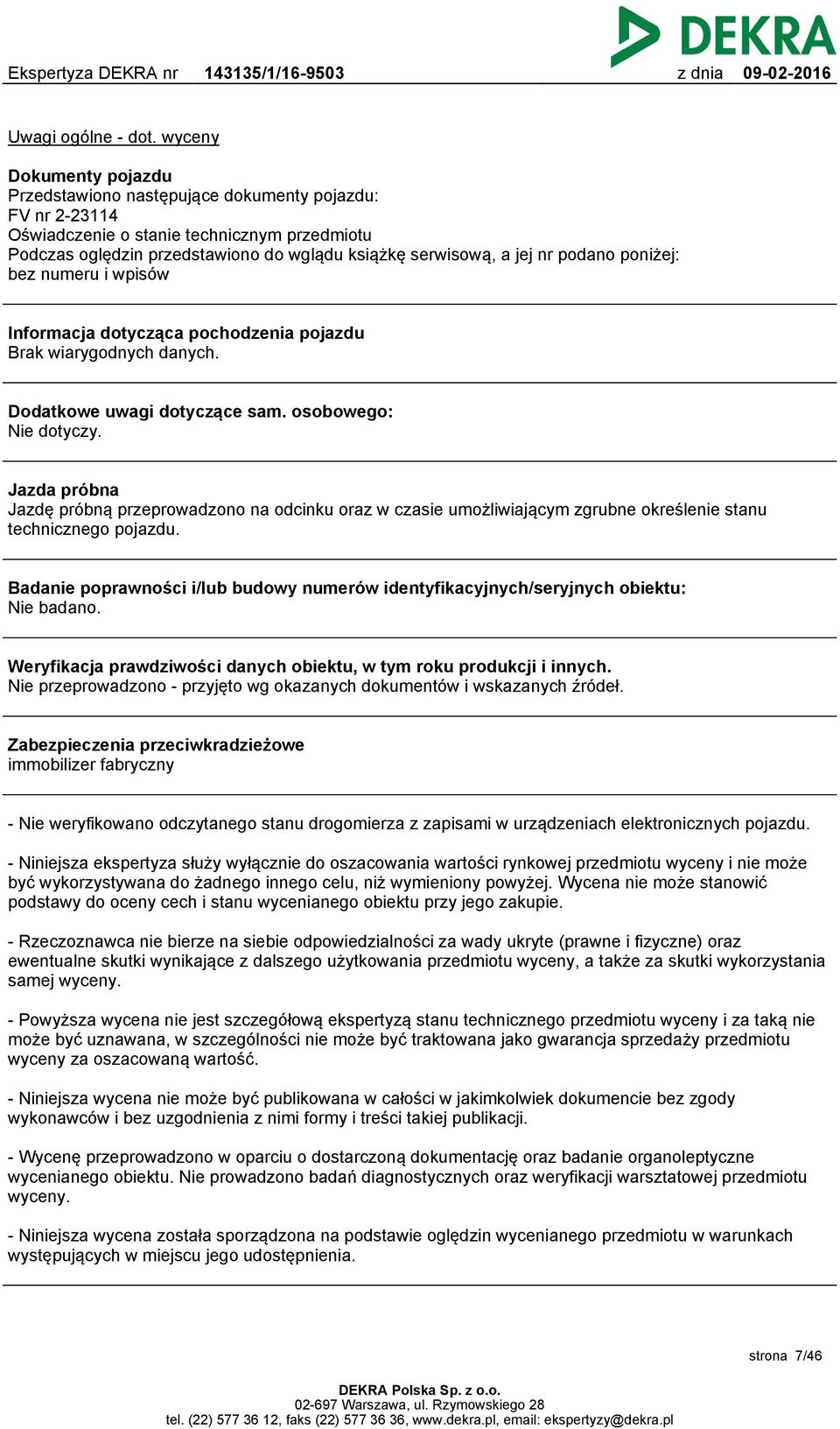 podano poniżej: bez numeru i wpisów Informacja dotycząca pochodzenia pojazdu Brak wiarygodnych danych. Dodatkowe uwagi dotyczące sam. osobowego: Nie dotyczy.