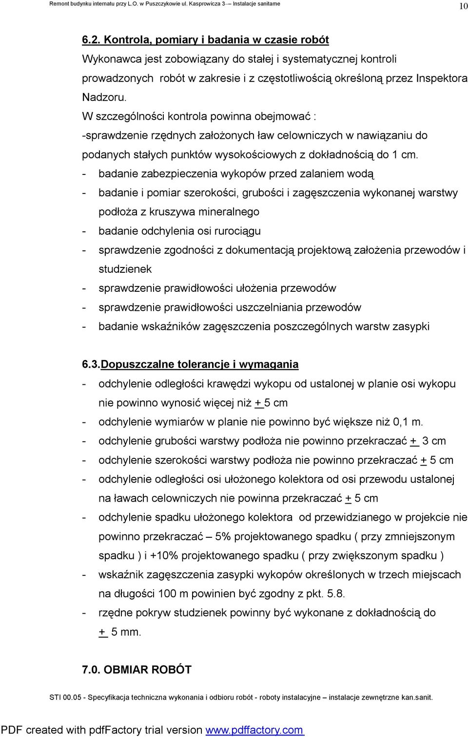 - badanie zabezpieczenia wykopów przed zalaniem wodą - badanie i pomiar szerokości, grubości i zagęszczenia wykonanej warstwy podłoża z kruszywa mineralnego - badanie odchylenia osi rurociągu -