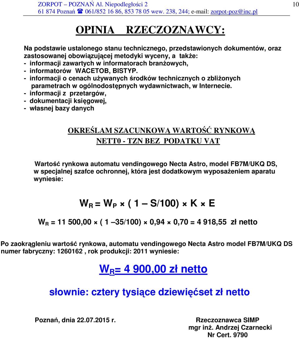 - informacji z przetargów, - dokumentacji księgowej, - własnej bazy danych OKREŚLAM SZACUNKOWĄ WARTOŚĆ RYNKOWĄ NETT0 - TZN BEZ PODATKU VAT Wartość rynkowa automatu vendingowego Necta Astro, model