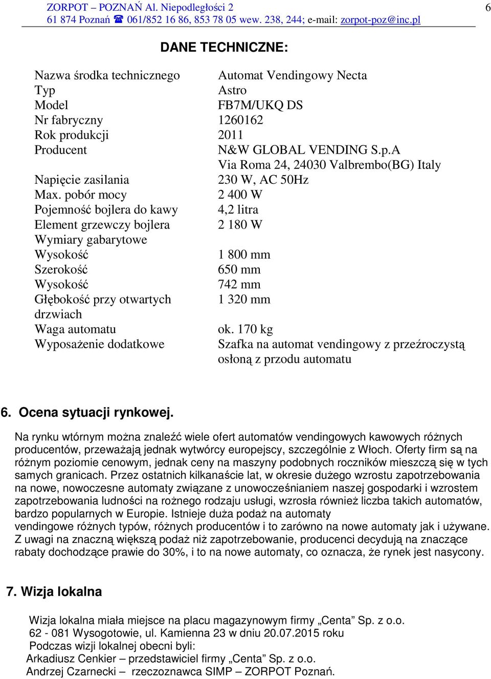 drzwiach Waga automatu ok. 170 kg WyposaŜenie dodatkowe Szafka na automat vendingowy z przeźroczystą osłoną z przodu automatu 6. Ocena sytuacji rynkowej.