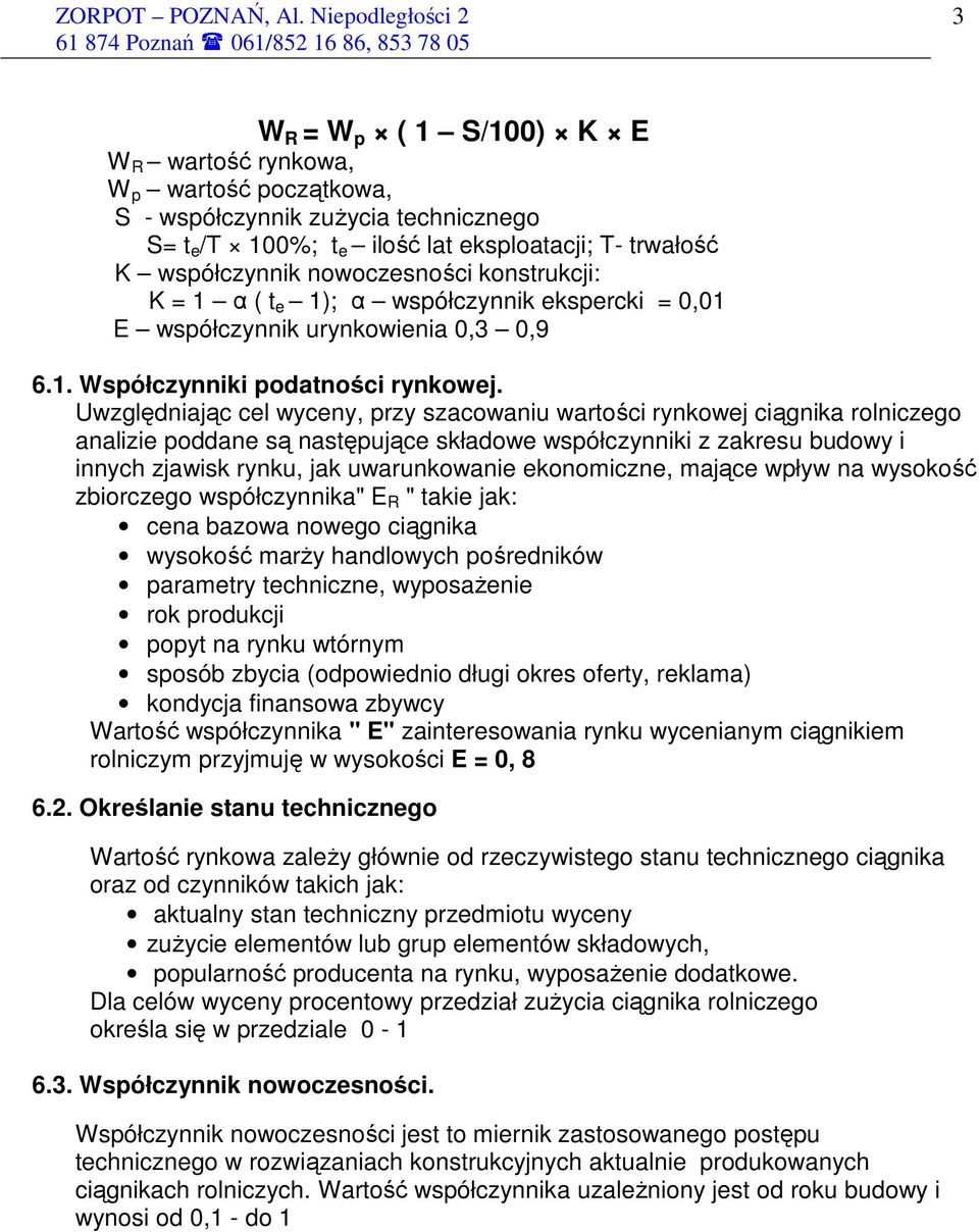 Uwzględniając cel wyceny, przy szacowaniu wartości rynkowej ciągnika rolniczego analizie poddane są następujące składowe współczynniki z zakresu budowy i innych zjawisk rynku, jak uwarunkowanie