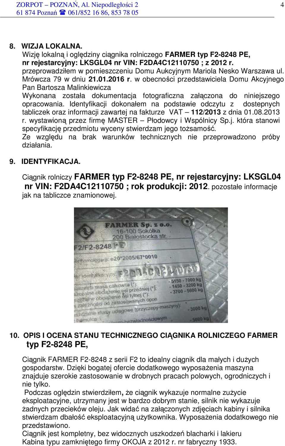 w obecności przedstawiciela Domu Akcyjnego Pan Bartosza Malinkiewicza Wykonana została dokumentacja fotograficzna załączona do niniejszego opracowania.