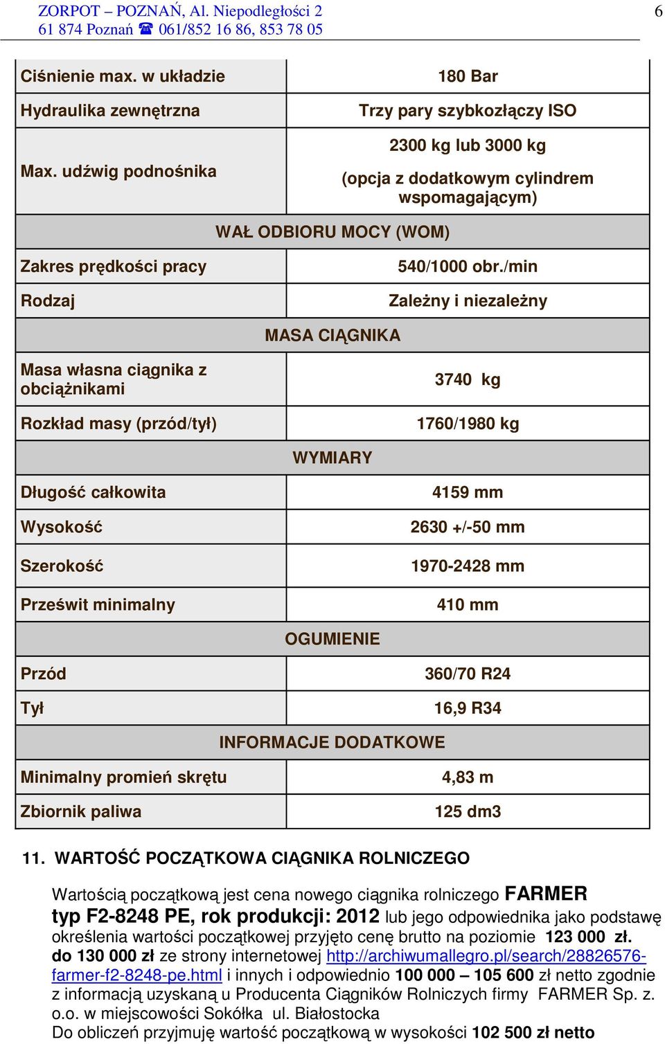 /min ZaleŜny i niezaleŝny MASA CIĄGNIKA Masa własna ciągnika z obciąŝnikami Rozkład masy (przód/tył) 3740 kg 1760/1980 kg WYMIARY Długość całkowita Wysokość Szerokość Prześwit minimalny 4159 mm 2630