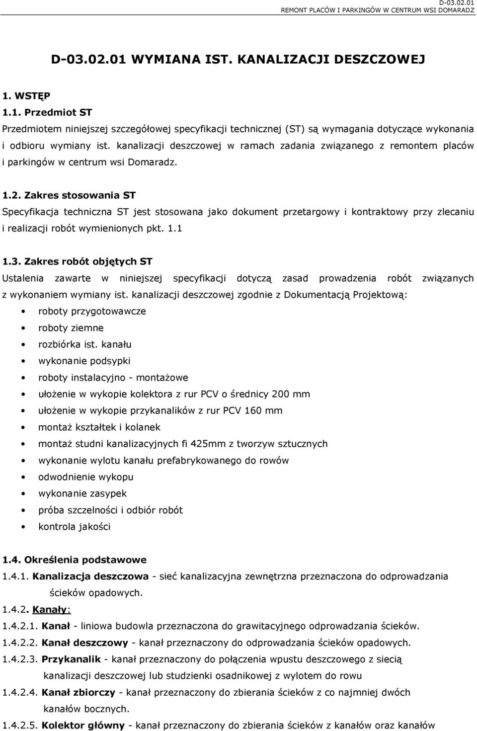 Zakres stosowania ST Specyfikacja techniczna ST jest stosowana jako dokument przetargowy i kontraktowy przy zlecaniu i realizacji robót wymienionych pkt. 1.1 1.3.