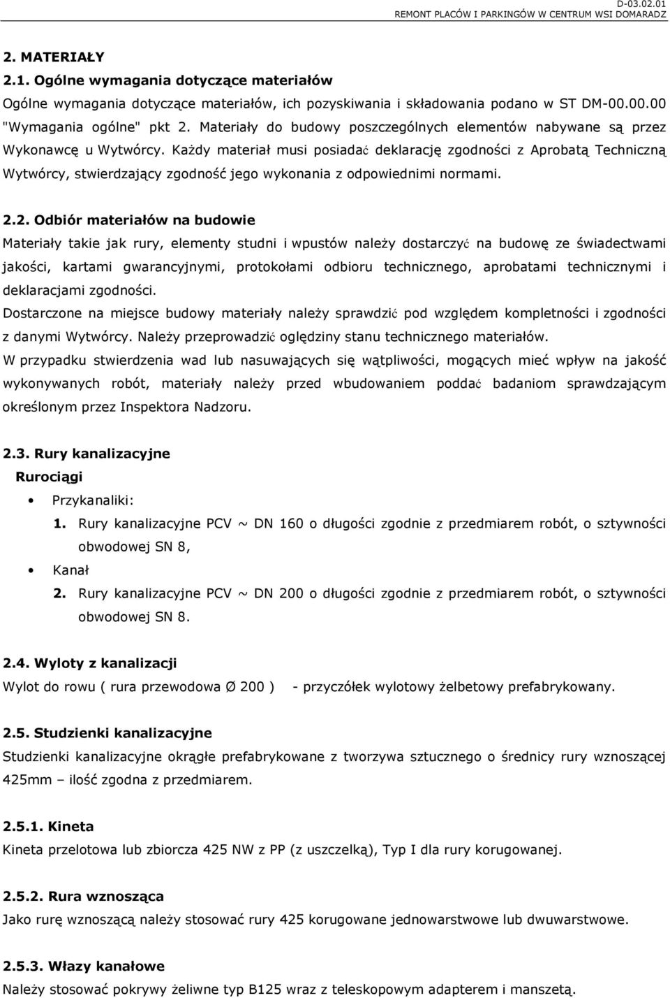 Każdy materiał musi posiadać deklarację zgodności z Aprobatą Techniczną Wytwórcy, stwierdzający zgodność jego wykonania z odpowiednimi normami. 2.