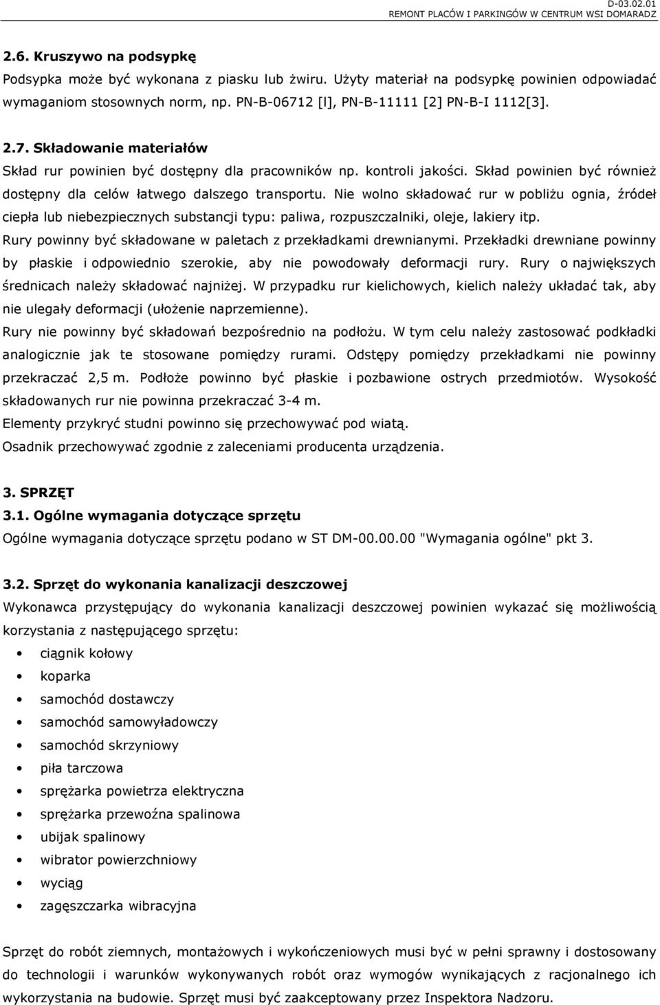 Nie wolno składować rur w pobliżu ognia, źródeł ciepła lub niebezpiecznych substancji typu: paliwa, rozpuszczalniki, oleje, lakiery itp.