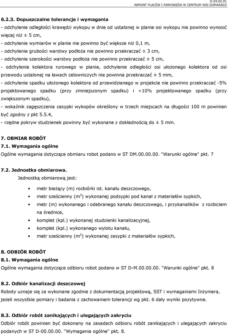 być większe niż 0,1 m, - odchylenie grubości warstwy podłoża nie powinno przekraczać ± 3 cm, - odchylenie szerokości warstwy podłoża nie powinno przekraczać ± 5 cm, - odchylenie kolektora rurowego w