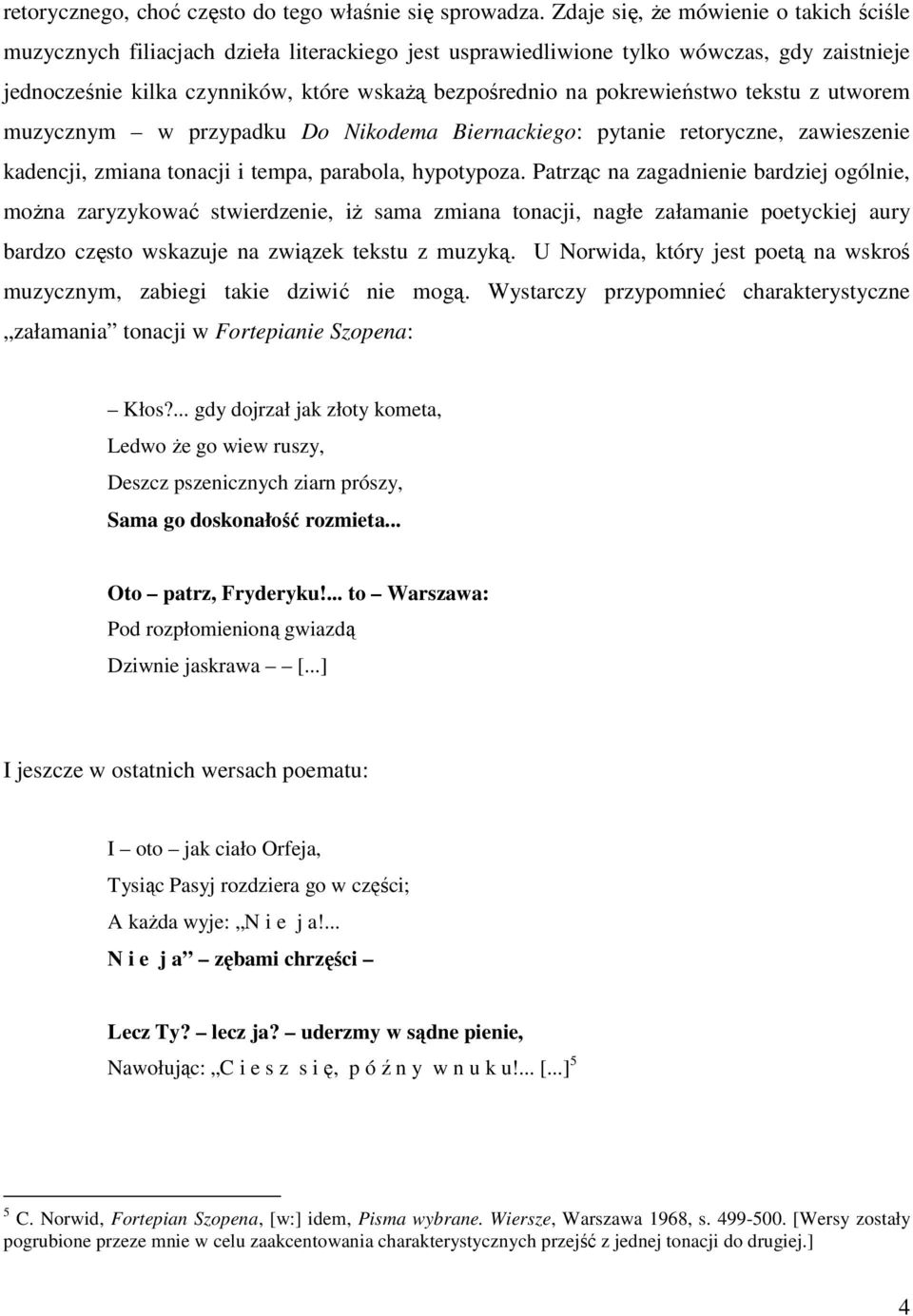 pokrewieństwo tekstu z utworem muzycznym w przypadku Do Nikodema Biernackiego: pytanie retoryczne, zawieszenie kadencji, zmiana tonacji i tempa, parabola, hypotypoza.