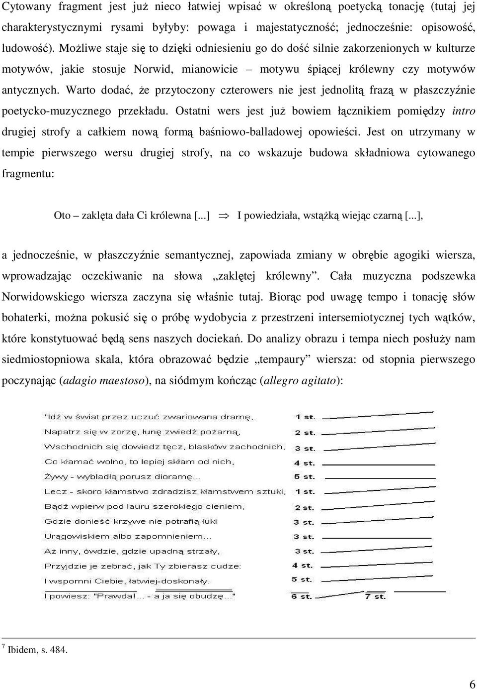 Warto dodać, że przytoczony czterowers nie jest jednolitą frazą w płaszczyźnie poetycko-muzycznego przekładu.