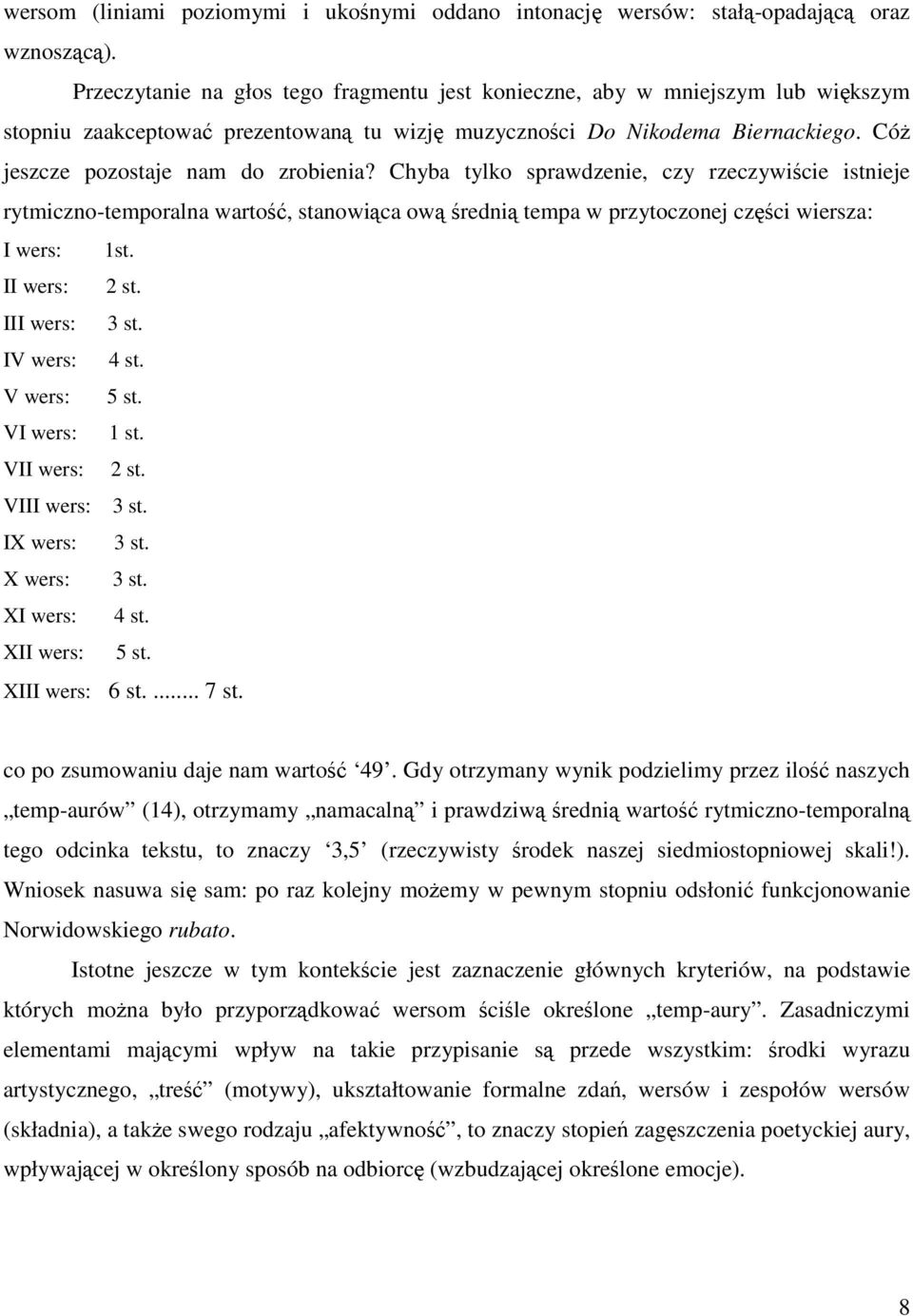 Cóż jeszcze pozostaje nam do zrobienia? Chyba tylko sprawdzenie, czy rzeczywiście istnieje rytmiczno-temporalna wartość, stanowiąca ową średnią tempa w przytoczonej części wiersza: I wers: 1st.