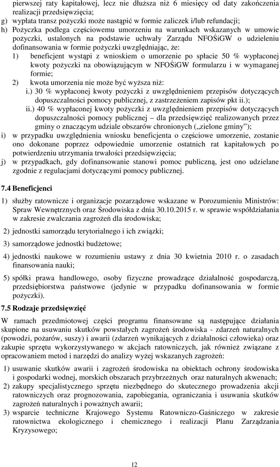 beneficjent wystąpi z wnioskiem o umorzenie po spłacie % wypłaconej kwoty pożyczki na obowiązującym w NFOŚiGW formularzu i w wymaganej formie; 2) kwota umorzenia nie może być wyższa niż: i.