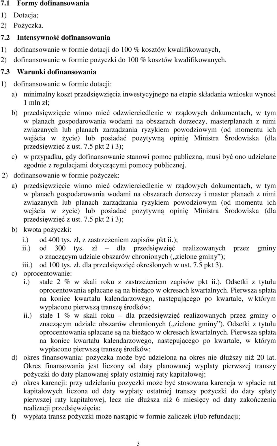 Warunki dofinansowania 1) dofinansowanie w formie dotacji: a) minimalny koszt przedsięwzięcia inwestycyjnego na etapie składania wniosku wynosi 1 mln zł; b) przedsięwzięcie winno mieć