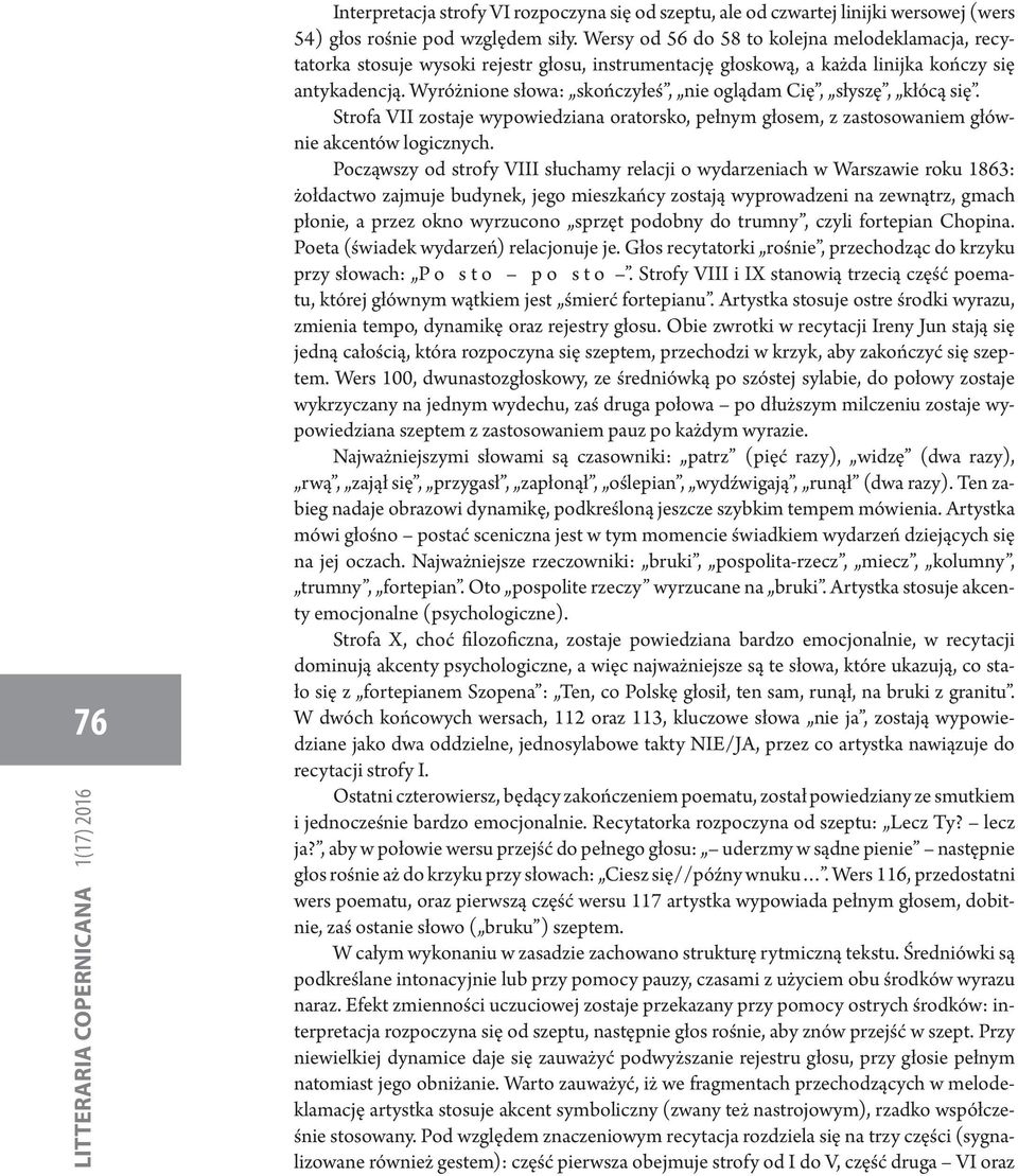 Wyróżnione słowa: skończyłeś, nie oglądam Cię, słyszę, kłócą się. Strofa VII zostaje wypowiedziana oratorsko, pełnym głosem, z zastosowaniem głównie akcentów logicznych.
