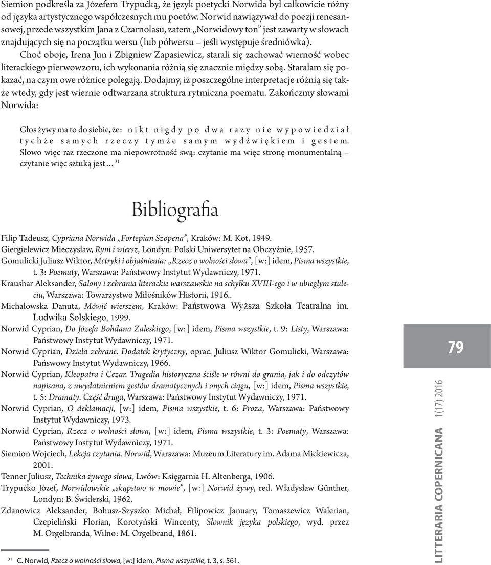 Choć oboje, Irena Jun i Zbigniew Zapasiewicz, starali się zachować wierność wobec literackiego pierwowzoru, ich wykonania różnią się znacznie między sobą.