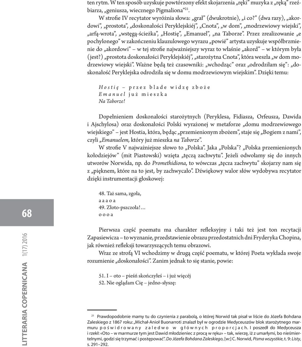 Przez zrealizowanie e pochylonego w zakończeniu klauzulowego wyrazu powié artysta uzyskuje współbrzmienie do akordowi w tej strofie najważniejszy wyraz to właśnie akord w którym była (jest?