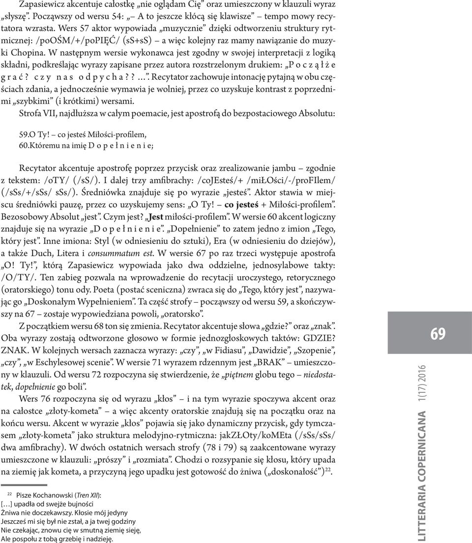W następnym wersie wykonawca jest zgodny w swojej interpretacji z logiką składni, podkreślając wyrazy zapisane przez autora rozstrzelonym drukiem: P o c z ą ł ż e g r a ć? c z y n a s o d p y c h a?