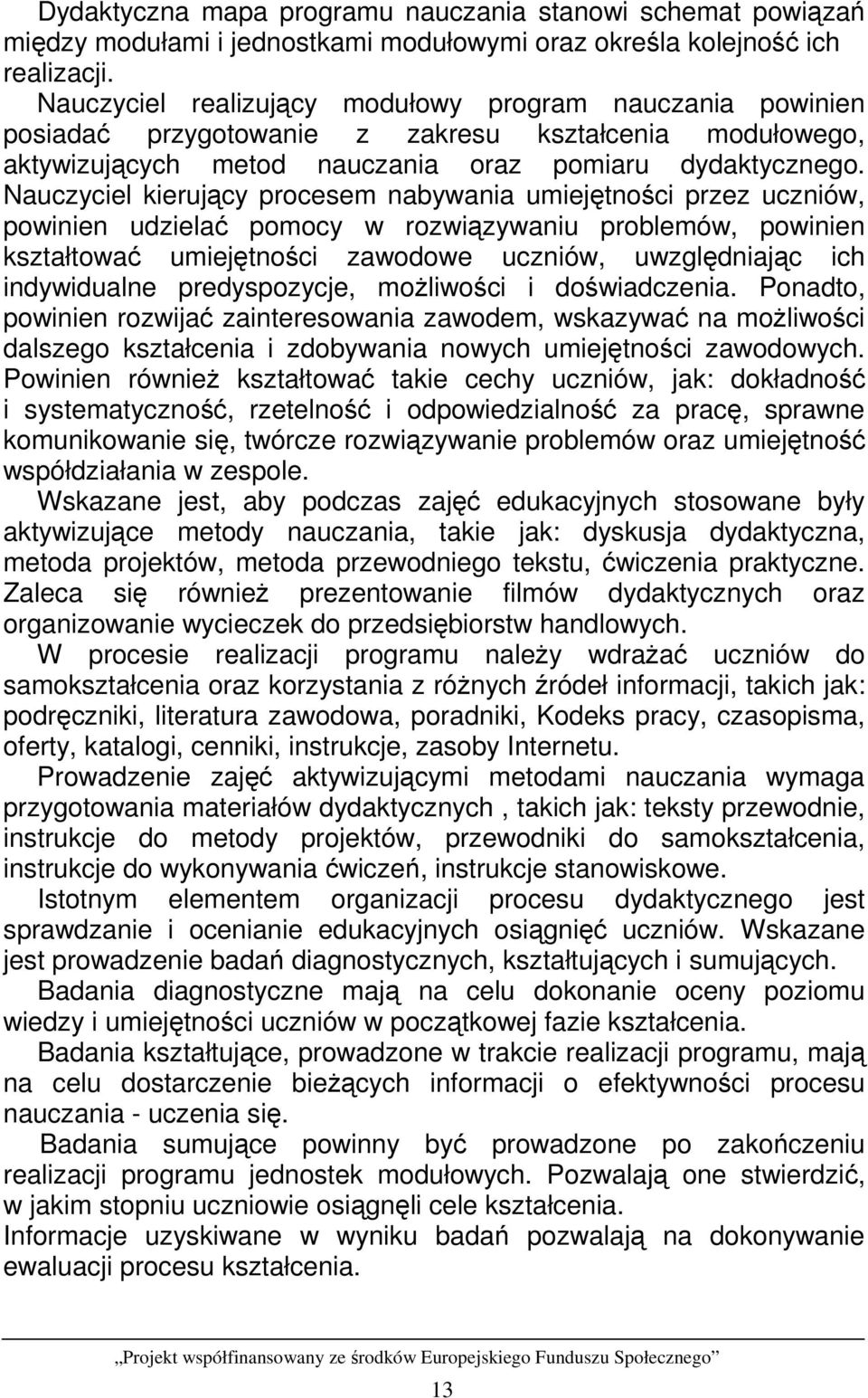 Nauczyciel kierujący procesem nabywania umiejętności przez uczniów, powinien udzielać pomocy w rozwiązywaniu problemów, powinien kształtować umiejętności zawodowe uczniów, uwzględniając ich