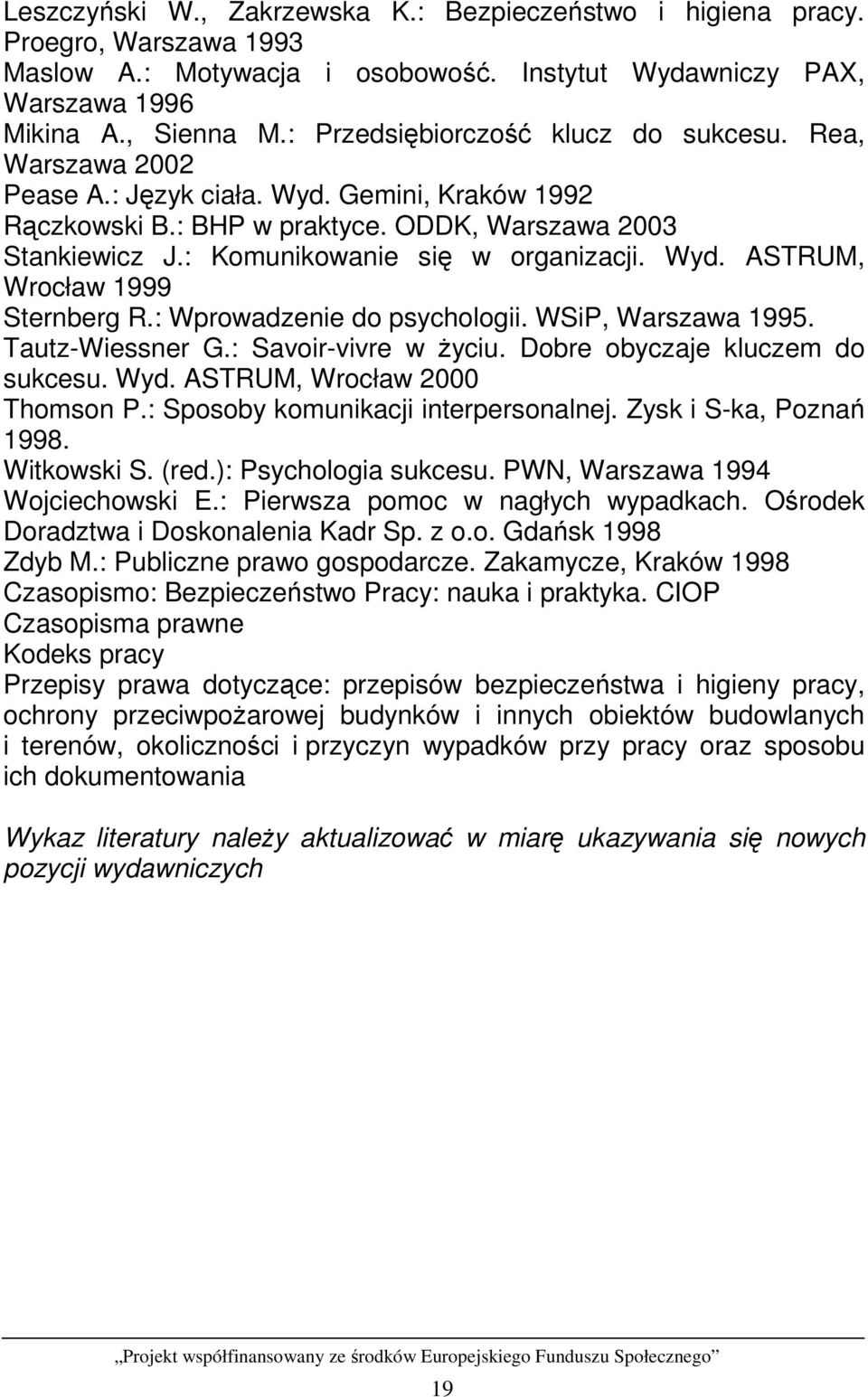 : Komunikowanie się w organizacji. Wyd. ASTRUM, Wrocław 1999 Sternberg R.: Wprowadzenie do psychologii. WSiP, Warszawa 1995. Tautz-Wiessner G.: Savoir-vivre w Ŝyciu. Dobre obyczaje kluczem do sukcesu.
