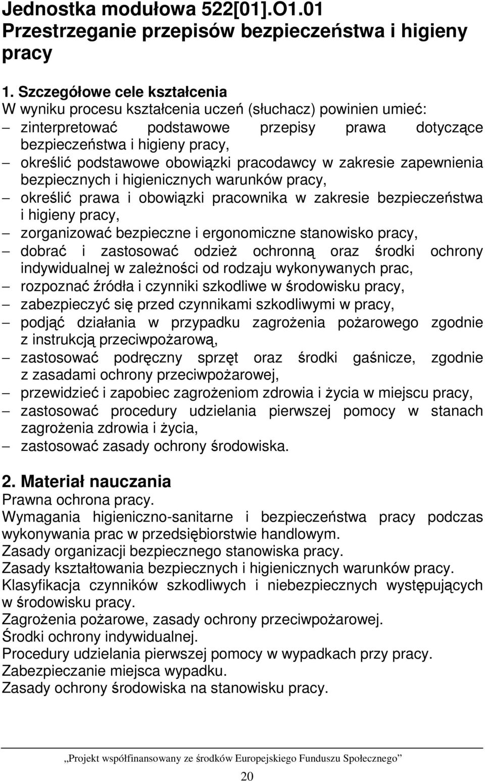obowiązki pracodawcy w zakresie zapewnienia bezpiecznych i higienicznych warunków pracy, określić prawa i obowiązki pracownika w zakresie bezpieczeństwa i higieny pracy, zorganizować bezpieczne i