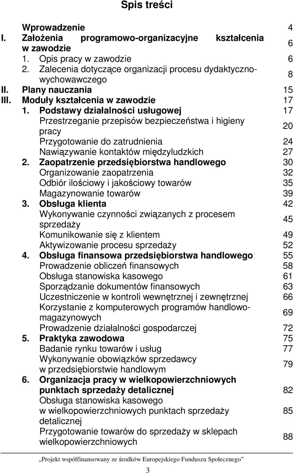 Podstawy działalności usługowej 17 Przestrzeganie przepisów bezpieczeństwa i higieny pracy 20 Przygotowanie do zatrudnienia 24 Nawiązywanie kontaktów międzyludzkich 27 2.