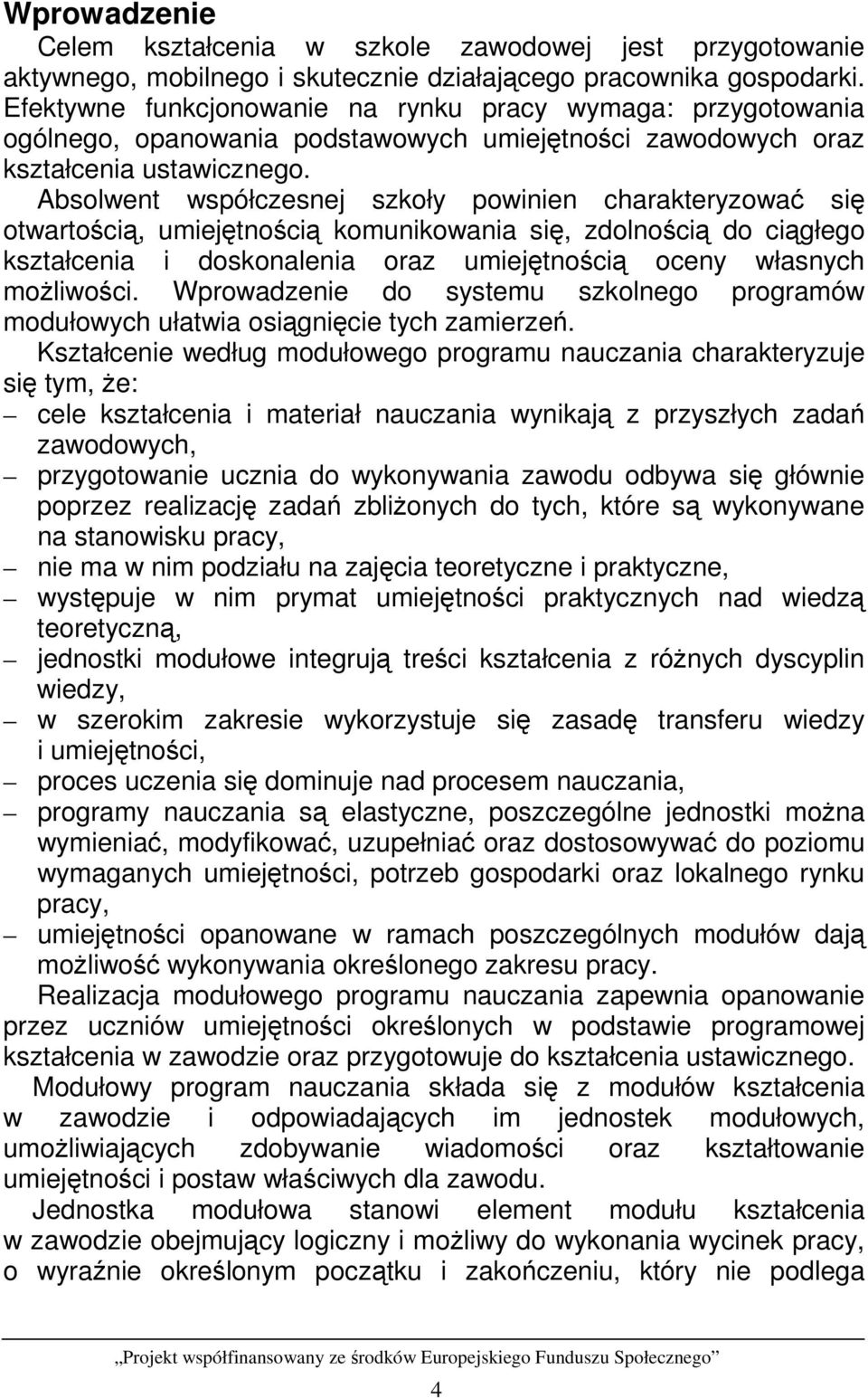 Absolwent współczesnej szkoły powinien charakteryzować się otwartością, umiejętnością komunikowania się, zdolnością do ciągłego kształcenia i doskonalenia oraz umiejętnością oceny własnych moŝliwości.