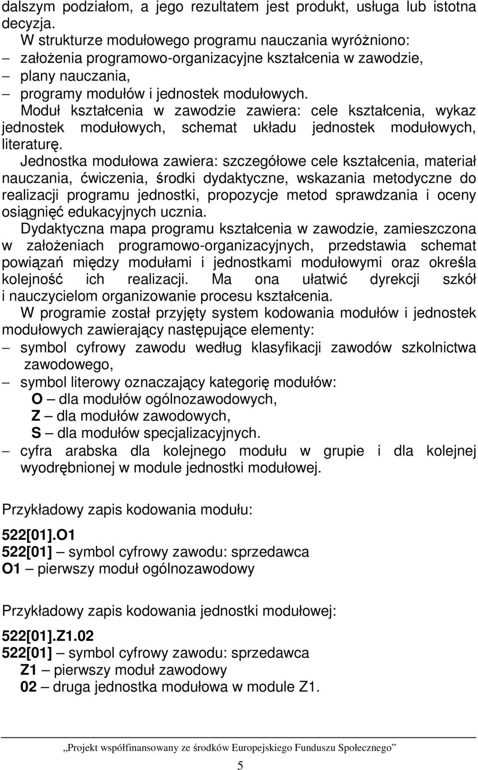 Moduł kształcenia w zawodzie zawiera: cele kształcenia, wykaz jednostek modułowych, schemat układu jednostek modułowych, literaturę.