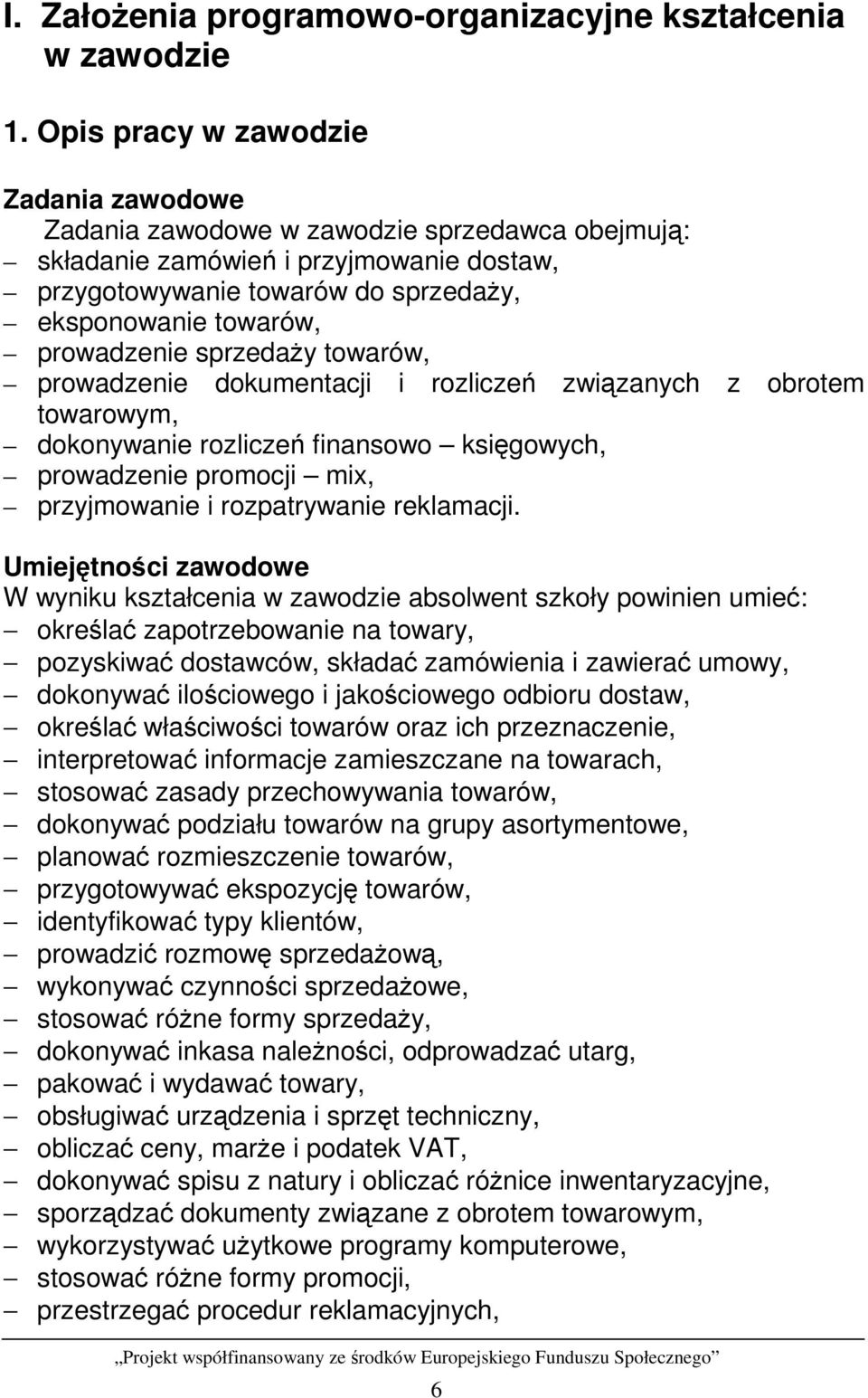 prowadzenie sprzedaŝy towarów, prowadzenie dokumentacji i rozliczeń związanych z obrotem towarowym, dokonywanie rozliczeń finansowo księgowych, prowadzenie promocji mix, przyjmowanie i rozpatrywanie