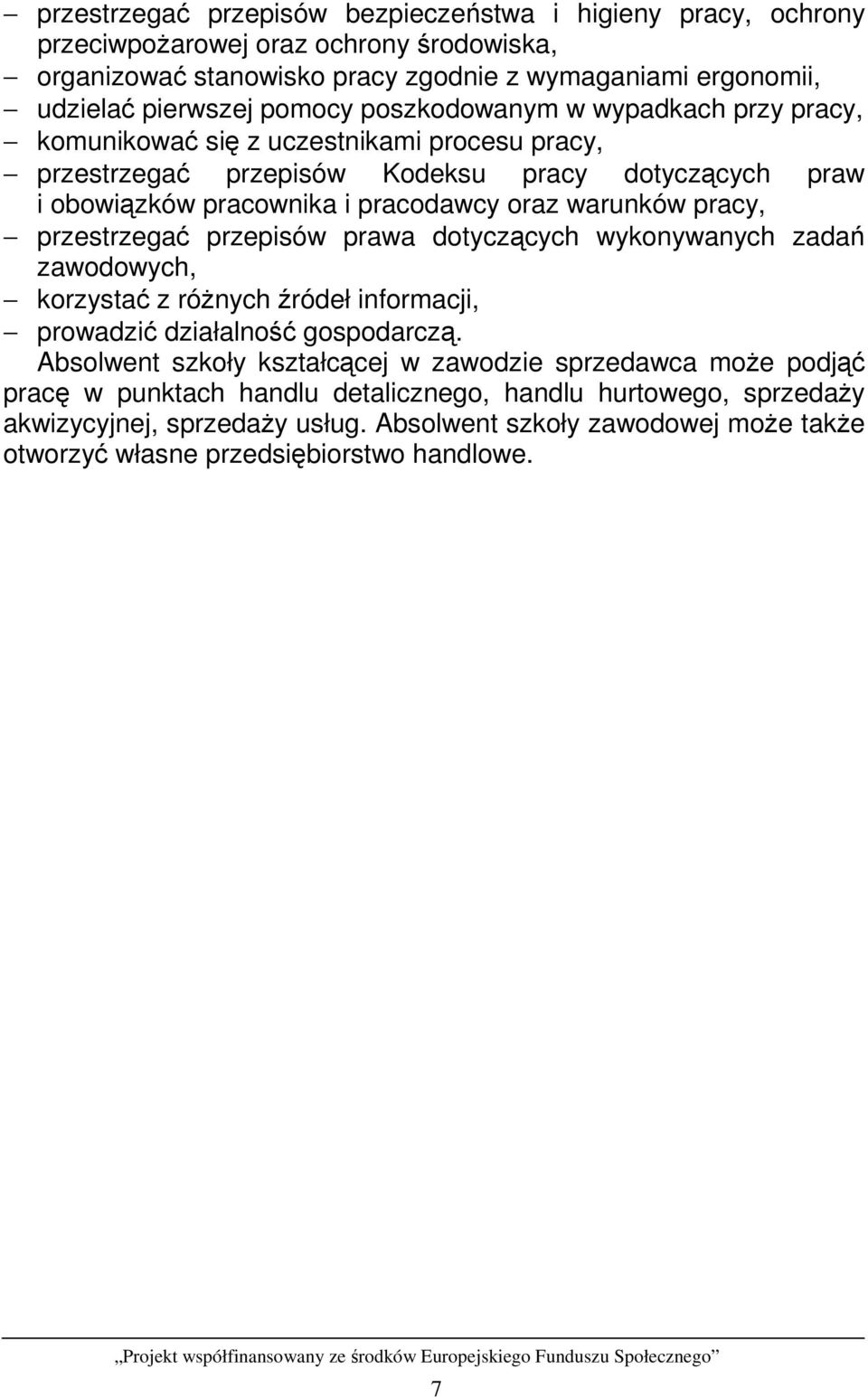 pracy, przestrzegać przepisów prawa dotyczących wykonywanych zadań zawodowych, korzystać z róŝnych źródeł informacji, prowadzić działalność gospodarczą.