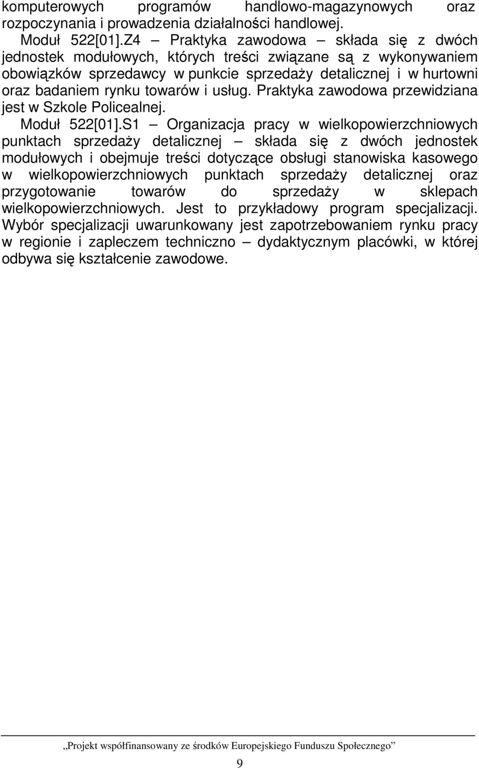 i usług. Praktyka zawodowa przewidziana jest w Szkole Policealnej. Moduł 522[01].