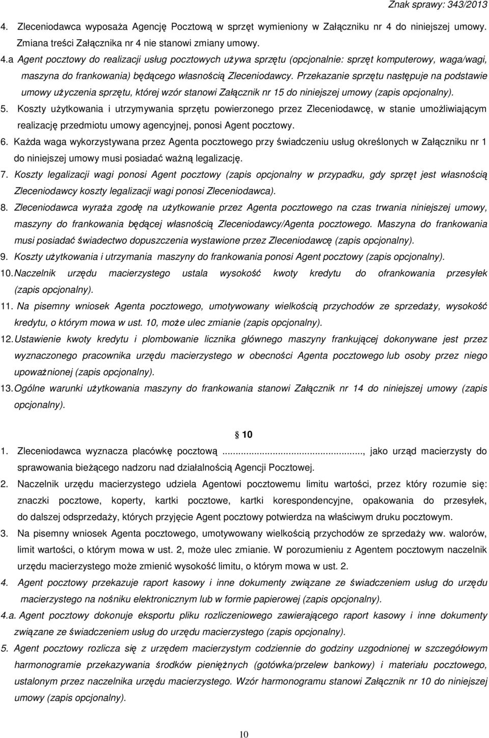 nie stanowi zmiany umowy. 4.a Agent pocztowy do realizacji usług pocztowych używa sprzętu (opcjonalnie: sprzęt komputerowy, waga/wagi, maszyna do frankowania) będącego własnością Zleceniodawcy.