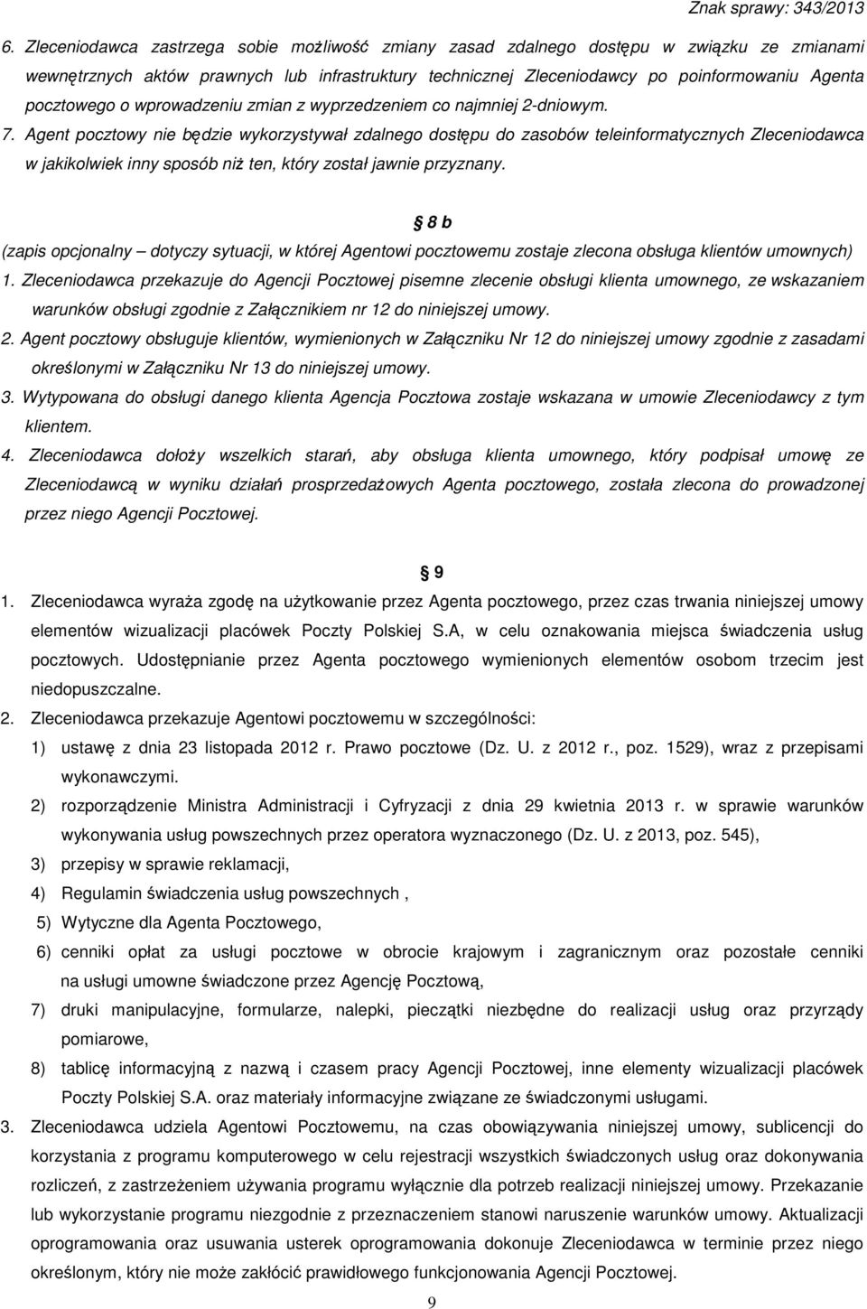 Agent pocztowy nie będzie wykorzystywał zdalnego dostępu do zasobów teleinformatycznych Zleceniodawca w jakikolwiek inny sposób niż ten, który został jawnie przyznany.