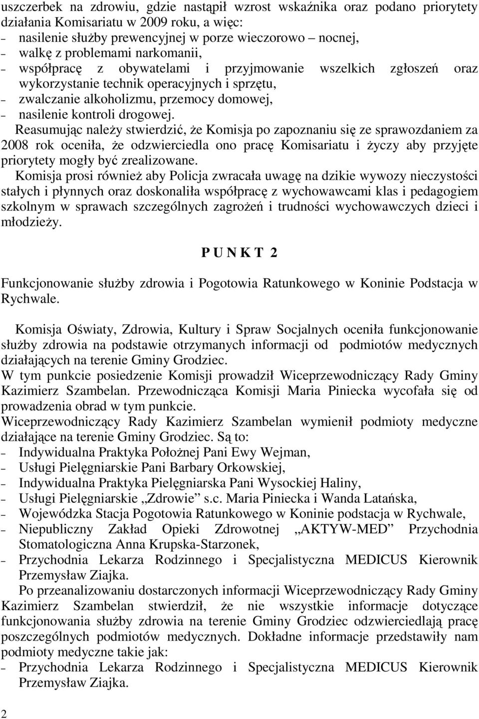 Reasumując naleŝy stwierdzić, Ŝe Komisja po zapoznaniu się ze sprawozdaniem za 2008 rok oceniła, Ŝe odzwierciedla ono pracę Komisariatu i Ŝyczy aby przyjęte priorytety mogły być zrealizowane.
