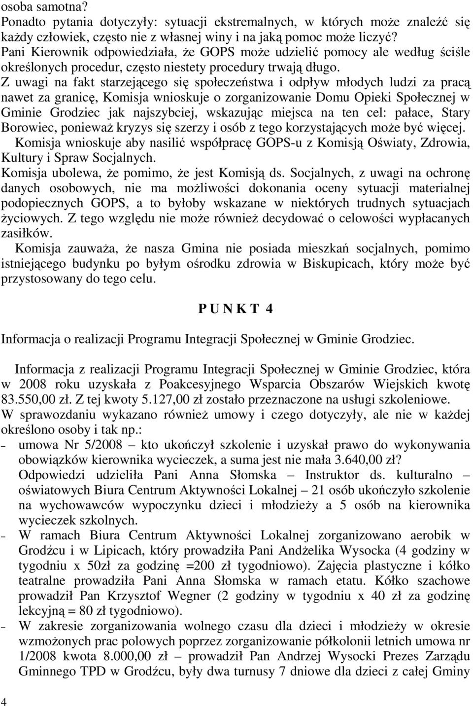 Z uwagi na fakt starzejącego się społeczeństwa i odpływ młodych ludzi za pracą nawet za granicę, Komisja wnioskuje o zorganizowanie Domu Opieki Społecznej w Gminie Grodziec jak najszybciej, wskazując