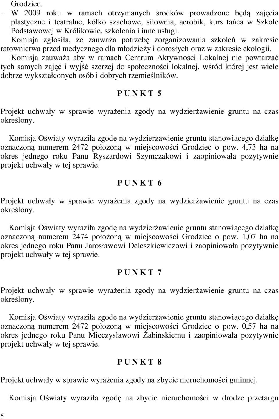 Komisja zgłosiła, Ŝe zauwaŝa potrzebę zorganizowania szkoleń w zakresie ratownictwa przed medycznego dla młodzieŝy i dorosłych oraz w zakresie ekologii.