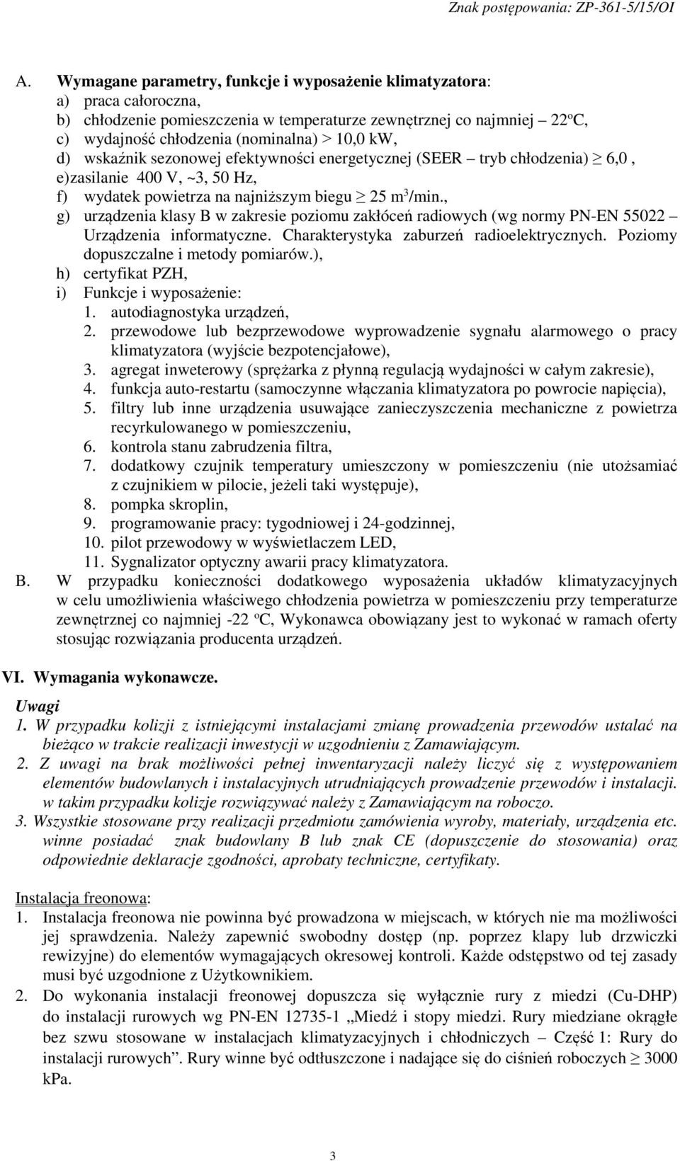 , g) urządzenia klasy B w zakresie poziomu zakłóceń radiowych (wg normy PN-EN 55022 Urządzenia informatyczne. Charakterystyka zaburzeń radioelektrycznych. Poziomy dopuszczalne i metody pomiarów.