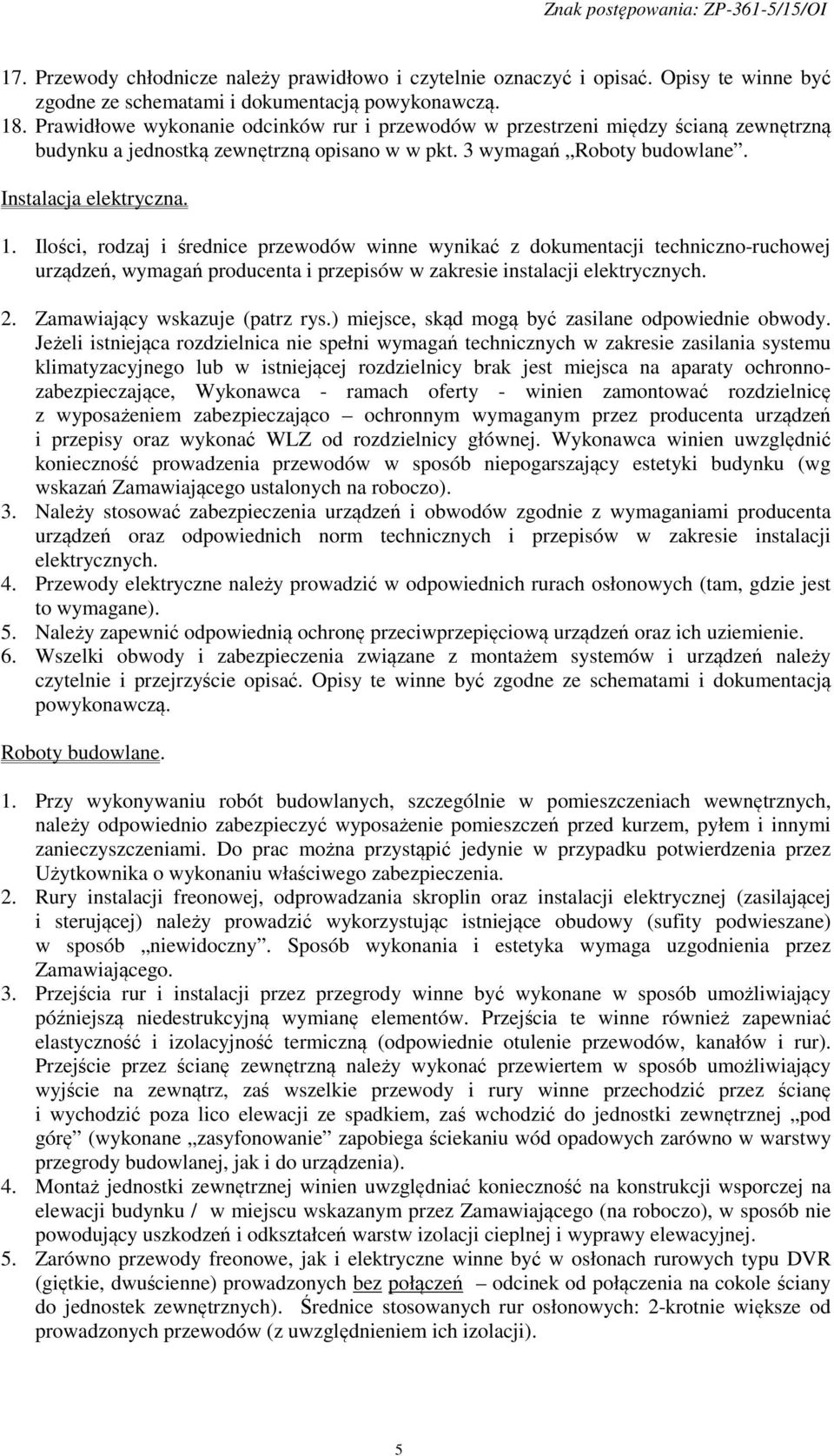 Ilości, rodzaj i średnice przewodów winne wynikać z dokumentacji techniczno-ruchowej urządzeń, wymagań producenta i przepisów w zakresie instalacji elektrycznych. 2. Zamawiający wskazuje (patrz rys.