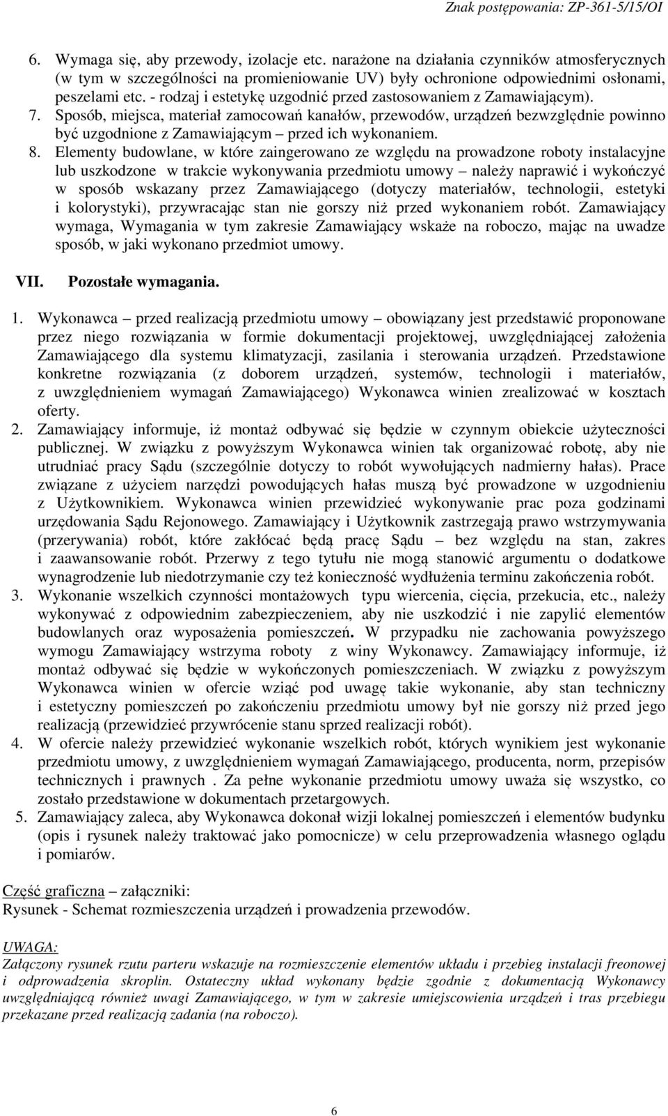 Sposób, miejsca, materiał zamocowań kanałów, przewodów, urządzeń bezwzględnie powinno być uzgodnione z Zamawiającym przed ich wykonaniem. 8.