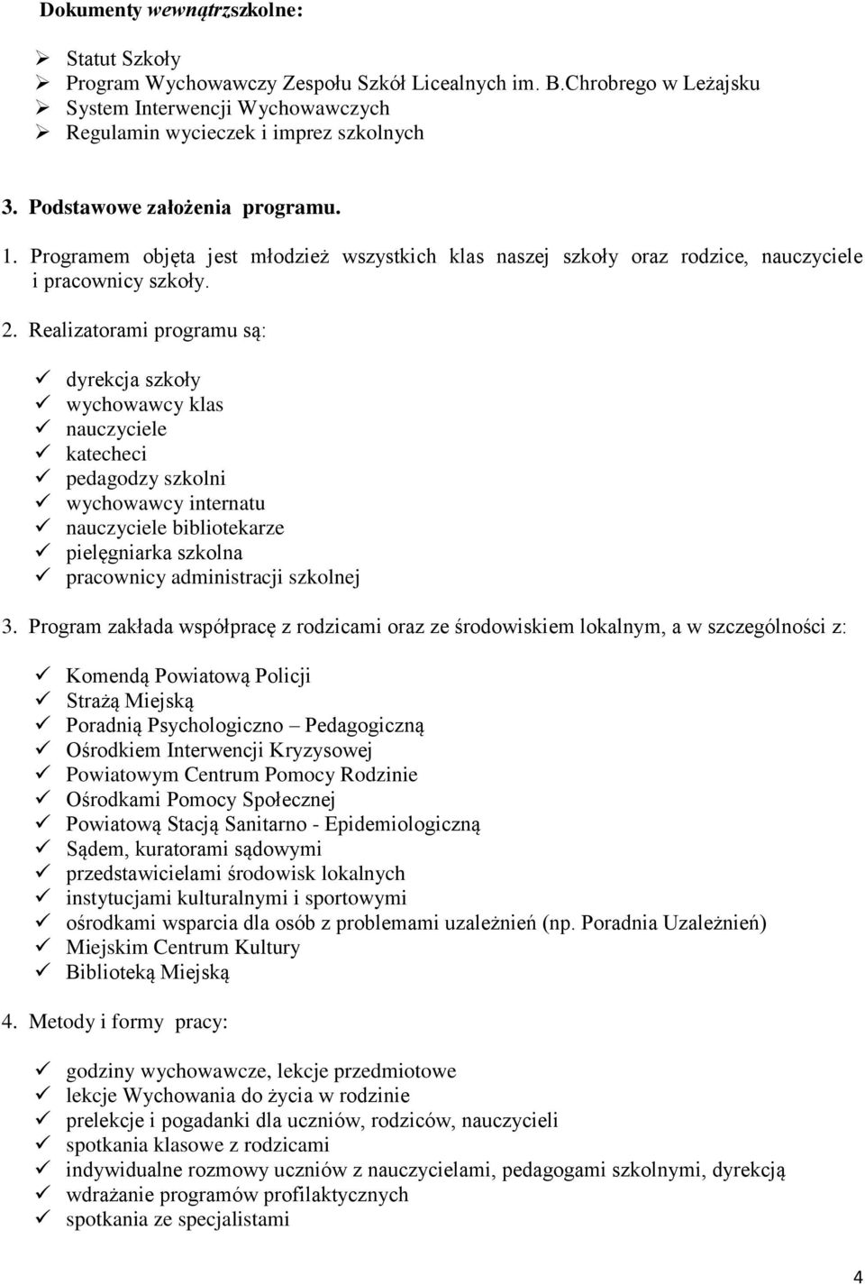 Realizatorami programu są: dyrekcja szkoły wychowawcy klas nauczyciele katecheci pedagodzy wychowawcy internatu nauczyciele bibliotekarze pielęgniarka szkolna pracownicy administracji szkolnej 3.