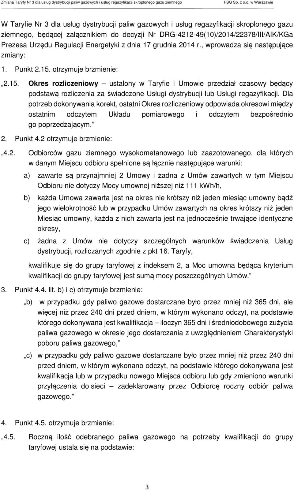 otrzymuje brzmienie: 2.15. Okres rozliczeniowy ustalony w Taryfie i Umowie przedział czasowy będący podstawą rozliczenia za świadczone Usługi dystrybucji lub Usługi regazyfikacji.