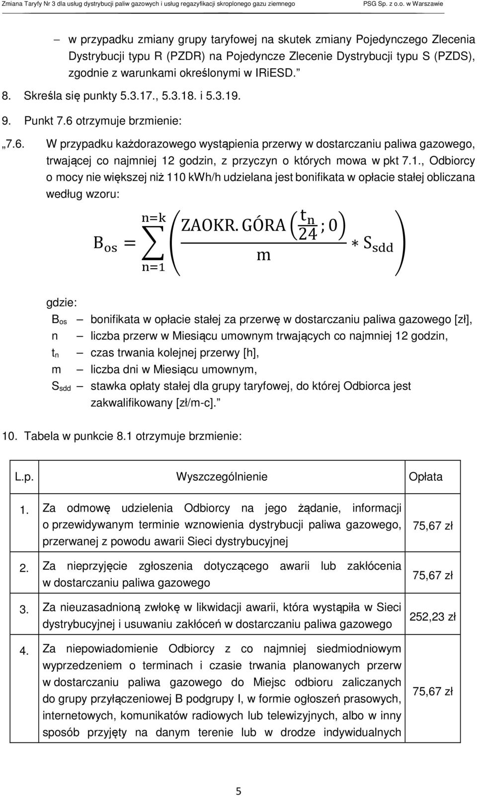 otrzymuje brzmienie: 7.6. W przypadku każdorazowego wystąpienia przerwy w dostarczaniu paliwa gazowego, trwającej co najmniej 12