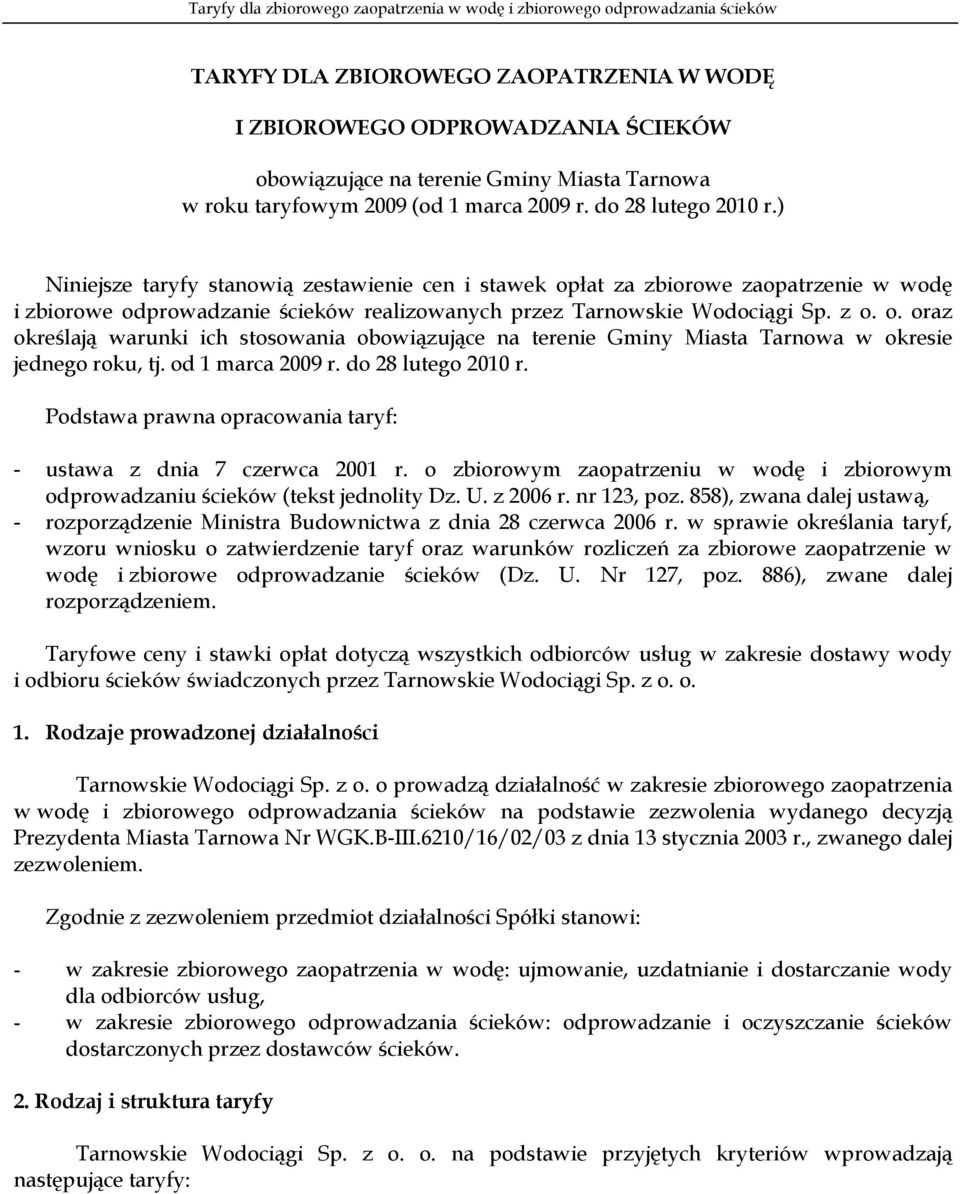 od 1 marca 2009 r. do 28 lutego 2010 r. Podstawa prawna opracowania taryf: - ustawa z dnia 7 czerwca 2001 r. o zbiorowym zaopatrzeniu w wodę i zbiorowym odprowadzaniu ścieków (tekst jednolity Dz. U.