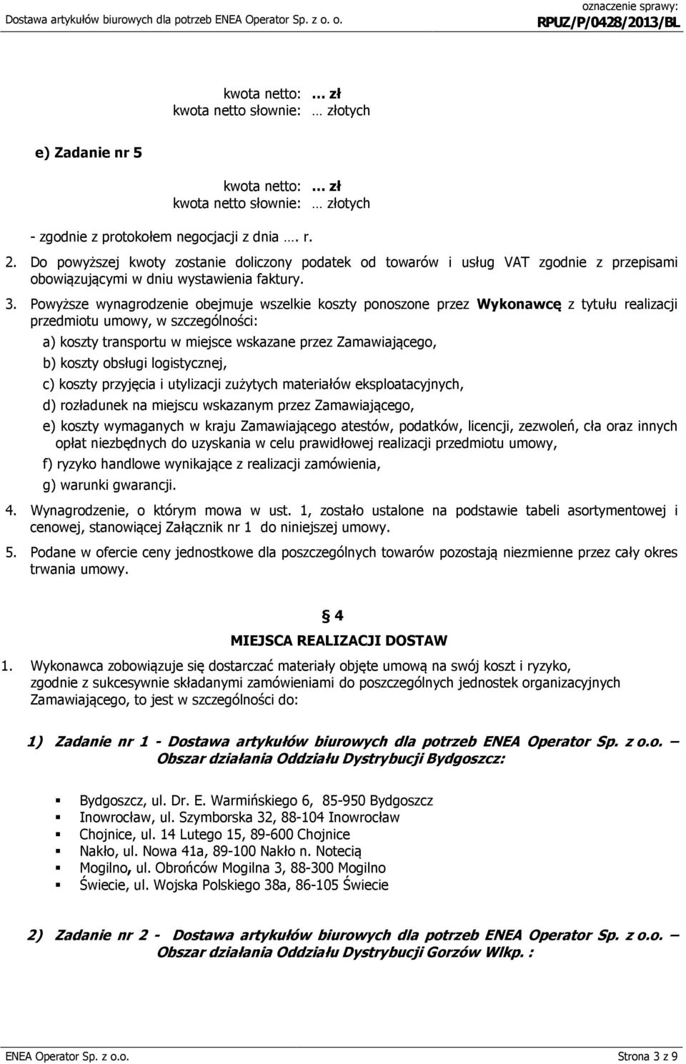 obsługi logistycznej, c) koszty przyjęcia i utylizacji zużytych materiałów eksploatacyjnych, d) rozładunek na miejscu wskazanym przez Zamawiającego, e) koszty wymaganych w kraju Zamawiającego