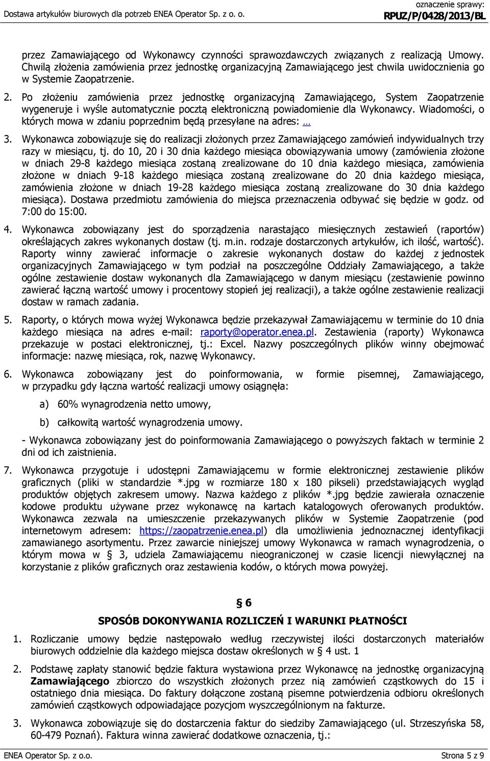 Po złożeniu zamówienia przez jednostkę organizacyjną Zamawiającego, System Zaopatrzenie wygeneruje i wyśle automatycznie pocztą elektroniczną powiadomienie dla Wykonawcy.