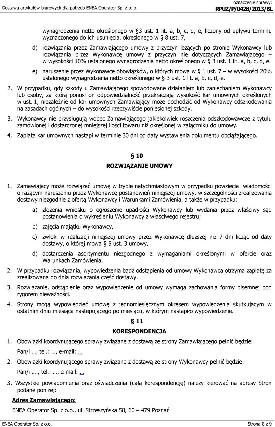 wynagrodzenia netto określonego w 3 ust. 1 lit. a, b, c, d, e. e) naruszenie przez Wykonawcę obowiązków, o których mowa w 1 ust. 7 w wysokości 20% ustalonego wynagrodzenia netto określonego w 3 ust.